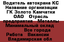Водитель автокрана КС › Название организации ­ ГК Золото Камчатки, ОАО › Отрасль предприятия ­ Металлы › Минимальный оклад ­ 52 000 - Все города Работа » Вакансии   . Владимирская обл.,Радужный г.